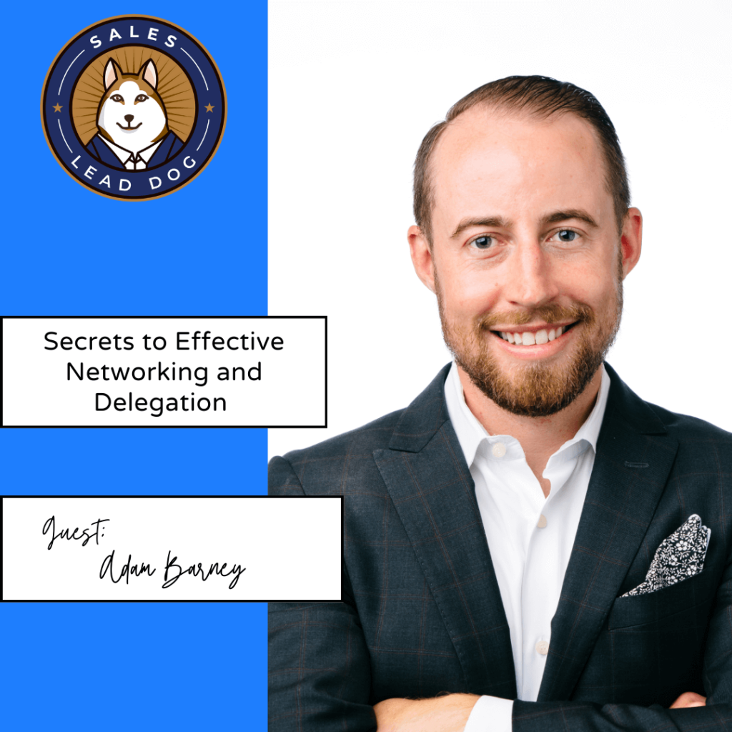 Secrets to Effective Networking and Delegation - Adam Barney, President